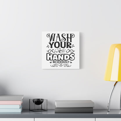 Wash Your Hands No, Seriously Canvas Art