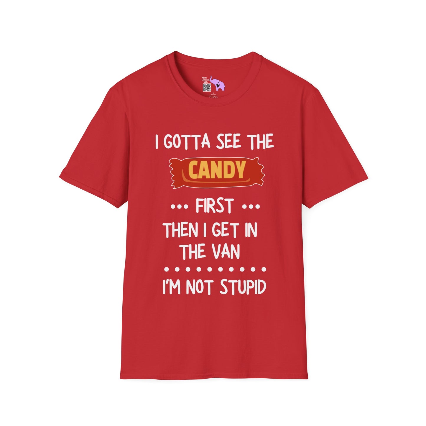 I Gotta See the Candy First Before I Get In The Van; I'm Not Stupid Adult T-shirt