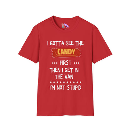 I Gotta See the Candy First Before I Get In The Van; I'm Not Stupid Adult T-shirt