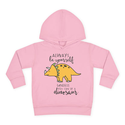 Always Be Yourself Unless You Can Be A Dinosaur Toddler Hoodie