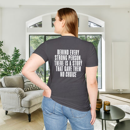 Behind Every Strong Person, There Is A Story That Gave Them No Choice. Adult T-shirt