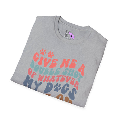 Give Me A Double Shot of Whatever My Dogs Are On Adult T-shirt