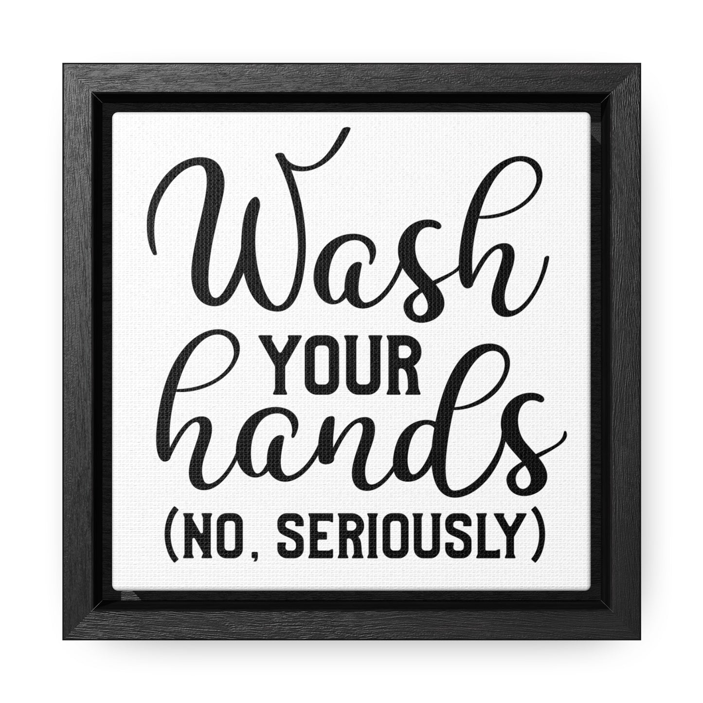 Wash Your Hands (No Seriously) Canvas Wraps, Square Frame