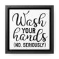 Wash Your Hands (No Seriously) Canvas Wraps, Square Frame