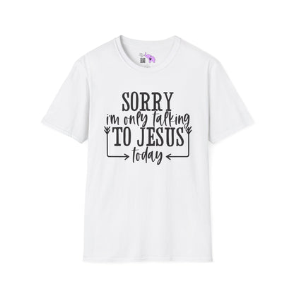 Sorry I'm Only Talking To Jesus Today Adult T-shirt