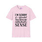 I'm Sorry If My Common Sense Offended You T-shirt