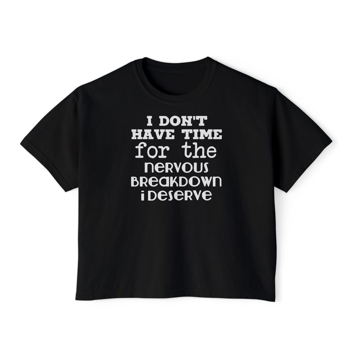 I Don't Have Time For The Nervous Breakdown I Deserve Women's Boxy Tee