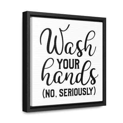 Wash Your Hands (No Seriously) Canvas Wraps, Square Frame