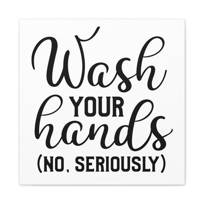 Wash Your Hands (No, Seriously) Canvas Square Wraps w/o Frame