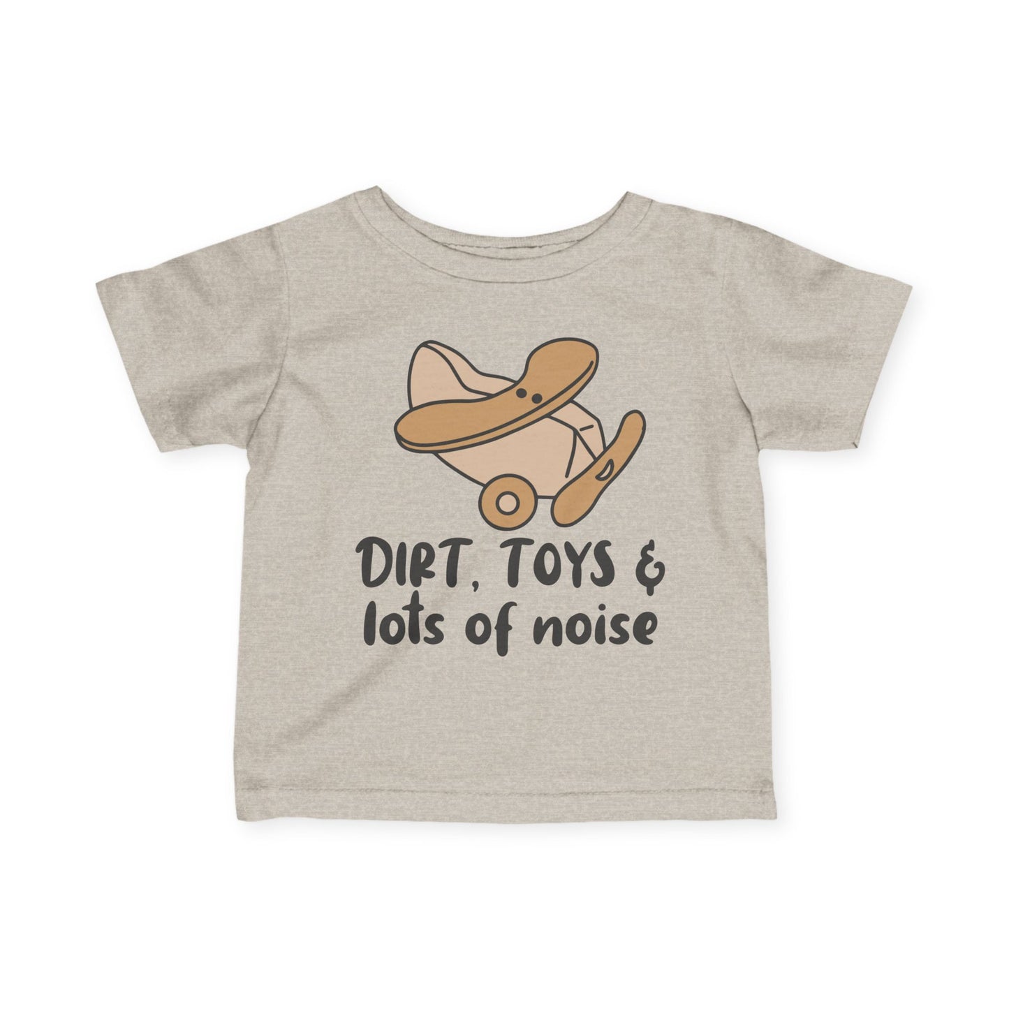 Dirt, Toys, & Lots of Noise Infant Soft T-Shirt