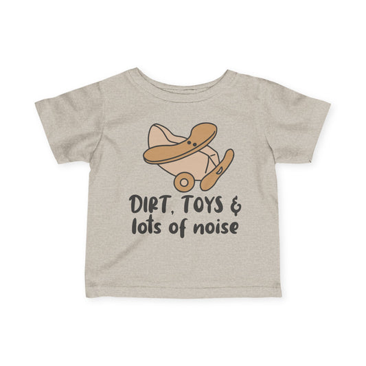 Dirt, Toys, & Lots of Noise Infant Soft T-Shirt