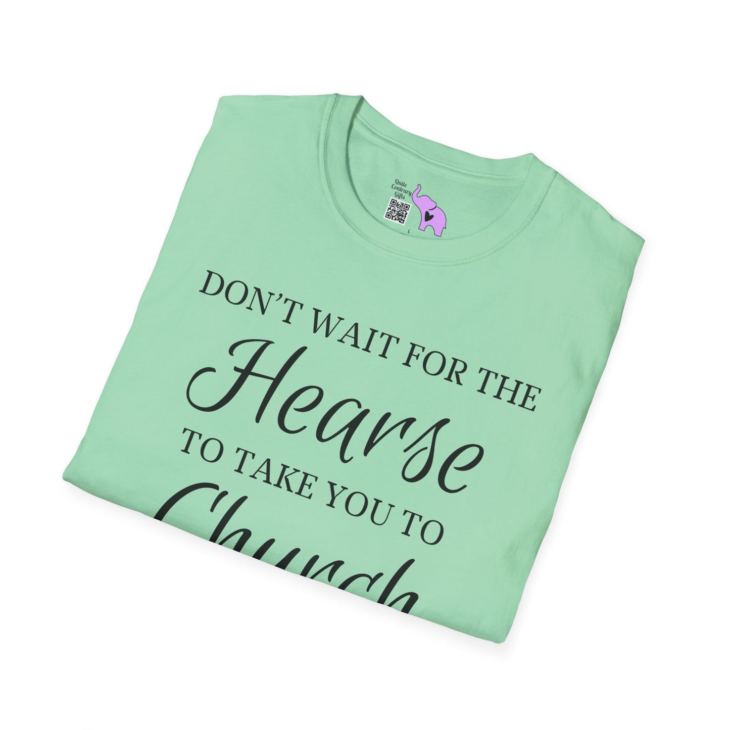 Don't Wait for the Hearse to Take You To Church T-shirt