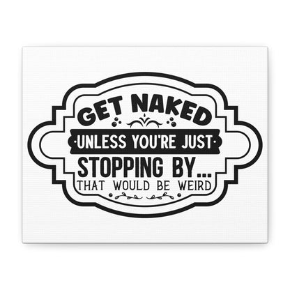 Get Naked Unless You're Just Stopping By... Canvas Art