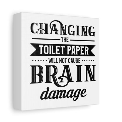 Changing The Toilet Paper Will Not Cause Brain Damage Canvas Art