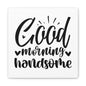 Good Morning Handsome Canvas Art