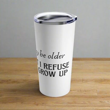 Refuse to Grow Up Tumbler 20oz