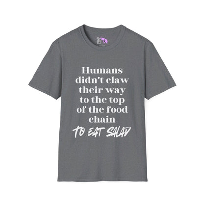 Humans Didn't Claw Their Way To The Top of The Food Chain To Eat Salad T-shirt