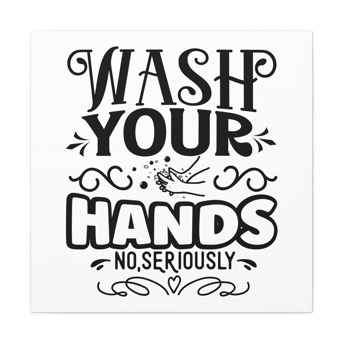 Wash Your Hands No Seriously Canvas Square Wraps w/o Frame