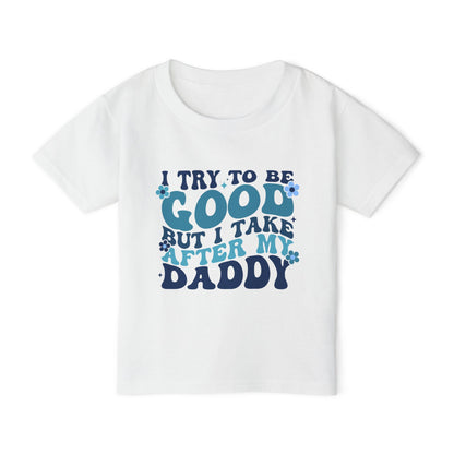 I Try To Be Good But I Take After My Daddy Heavy Cotton™ Toddler T-shirt