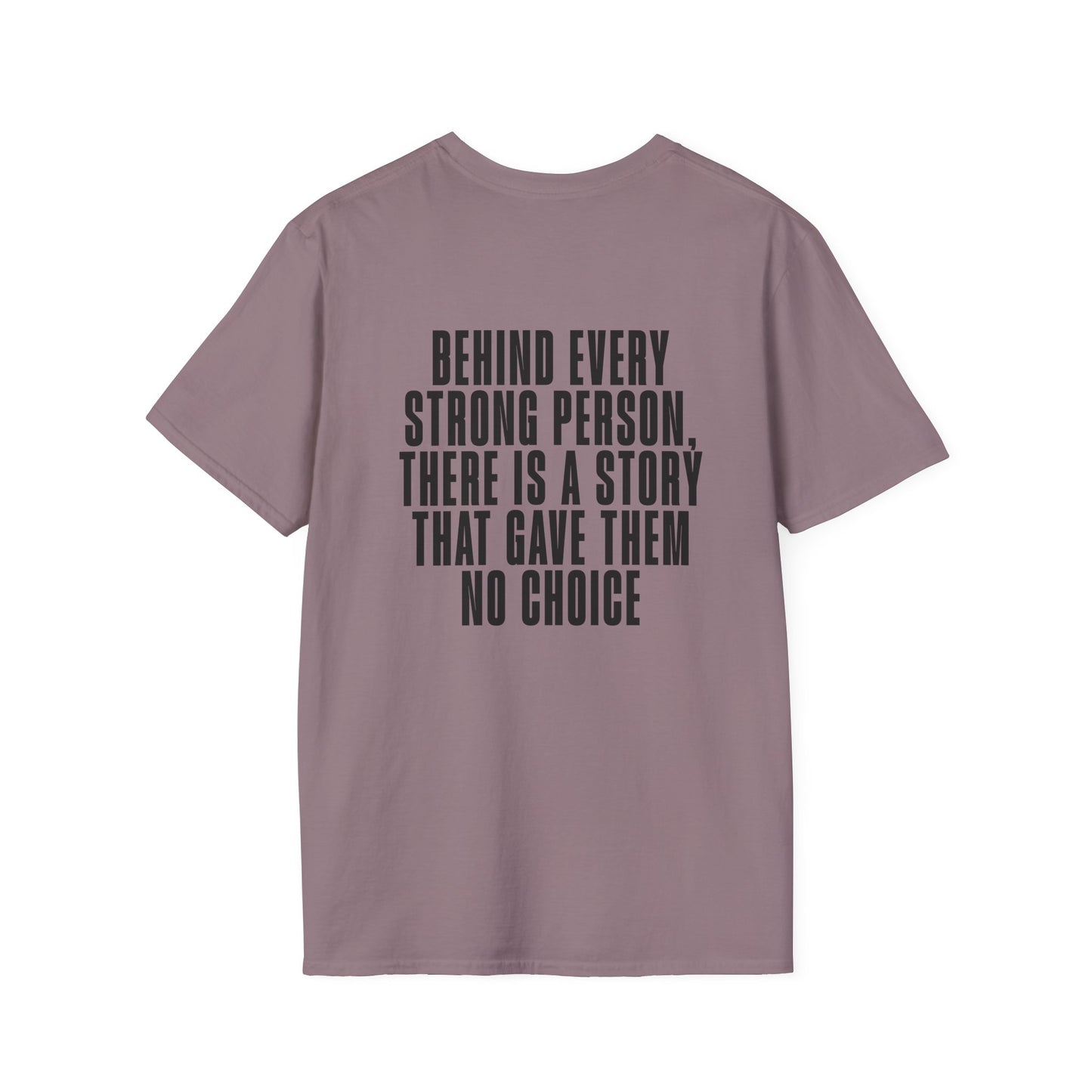 Behind Every Strong Person, There Is A Story That Gave Them No Choice. Adult T-shirt