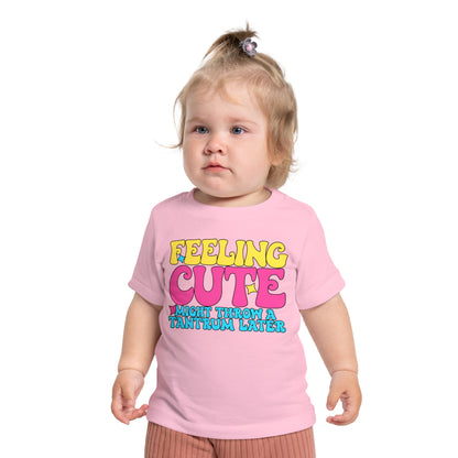 Feeling Cute Might Throw A Tantrum Later Infant T-Shirt