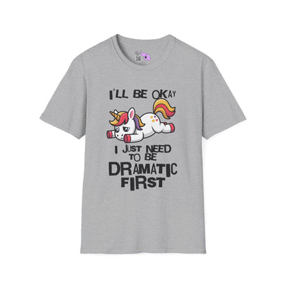 I'll Be Okay I Just Need To Be Dramatic First (Unicorn) Adult T-shirt