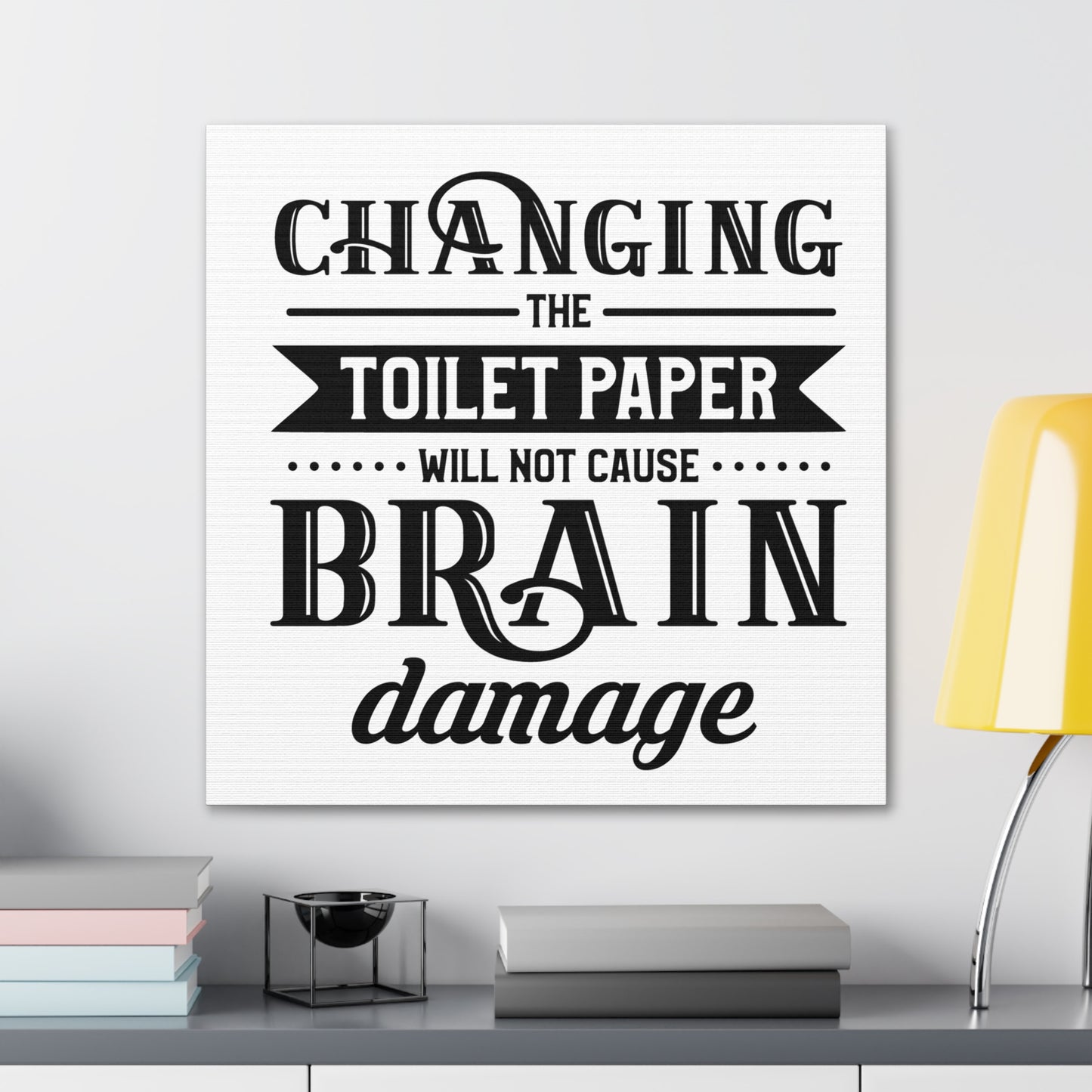 Changing The Toilet Paper Will Not Cause Brain Damage Canvas Square Wraps w/o Frame