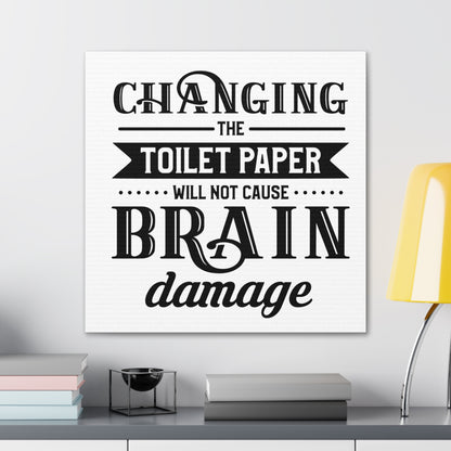 Changing The Toilet Paper Will Not Cause Brain Damage Canvas Square Wraps w/o Frame