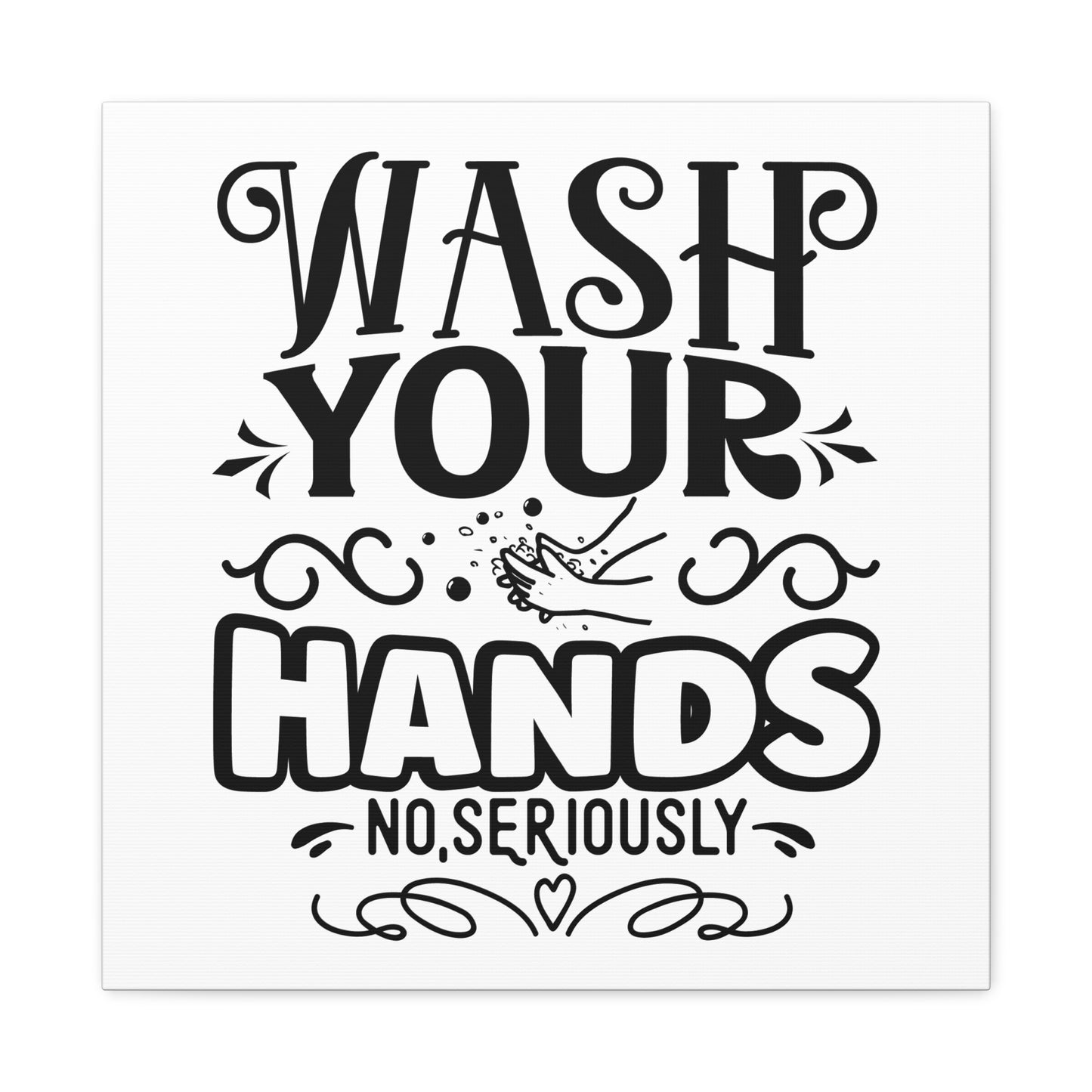 Wash Your Hands No Seriously Canvas Square Wraps w/o Frame