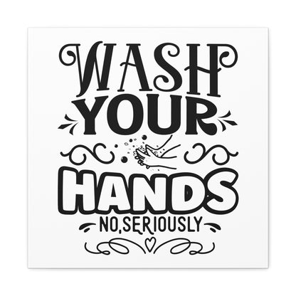 Wash Your Hands No Seriously Canvas Square Wraps w/o Frame