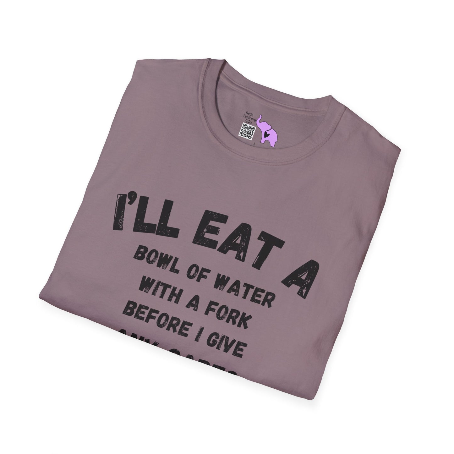 I'll Eat a Bowl of Water With a Fork Before I Give Any Cares About Your Opinion of Me  Adult T-shirt