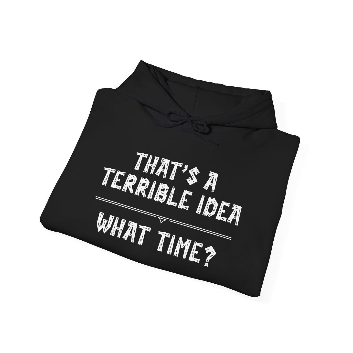 That's A Terrible Idea...What Time? Heavy Blend™ Hooded Sweatshirt