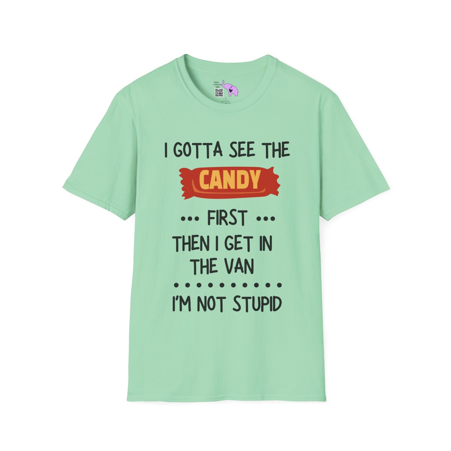 I Gotta See the Candy First Before I Get In The Van; I'm Not Stupid Adult T-shirt