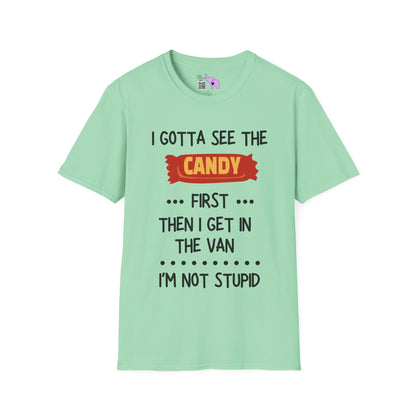I Gotta See the Candy First Before I Get In The Van; I'm Not Stupid Adult T-shirt
