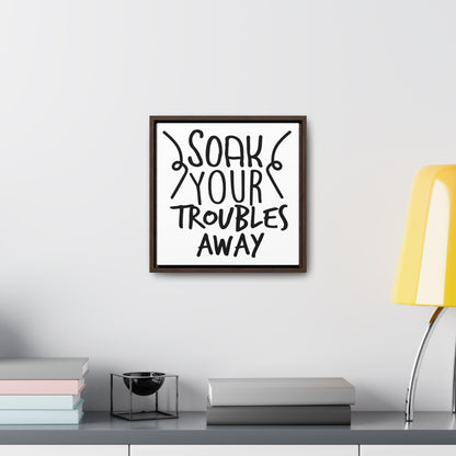 Soak Your Troubles Away Canvas Wraps, Square Frame