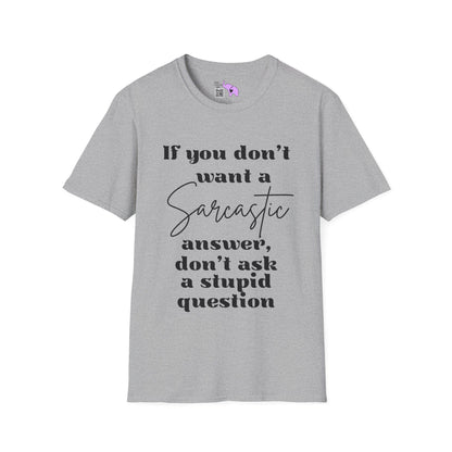 If You Don't Want a Sarcastic Answer, Don't Ask a Stupid Question T-shirt