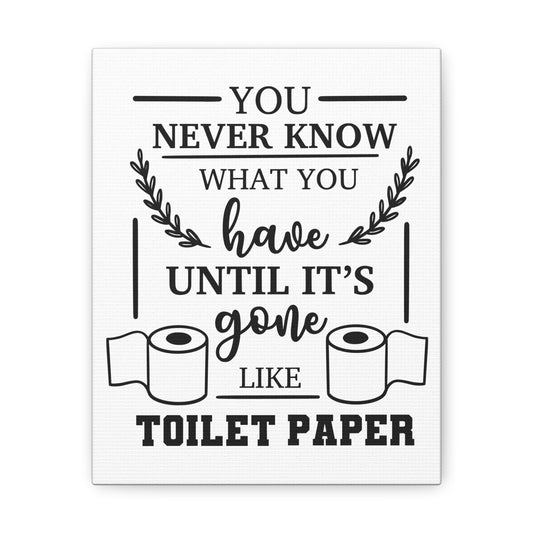 You Never Know What You Have Until It's Gone Like Toilet Paper Canvas Vertical Wraps w/o Frame