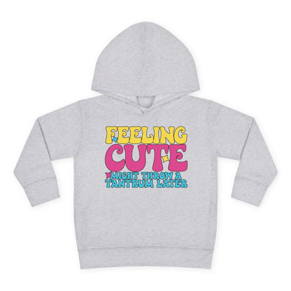 Feeling Cute Might Throw A Tantrum Later Toddler Hoodie