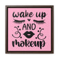 Wake Up And Make Up Canvas Wraps, Square Frame