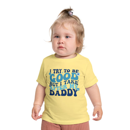 I Try To Be Good But I Take After My Daddy Infant T-Shirt