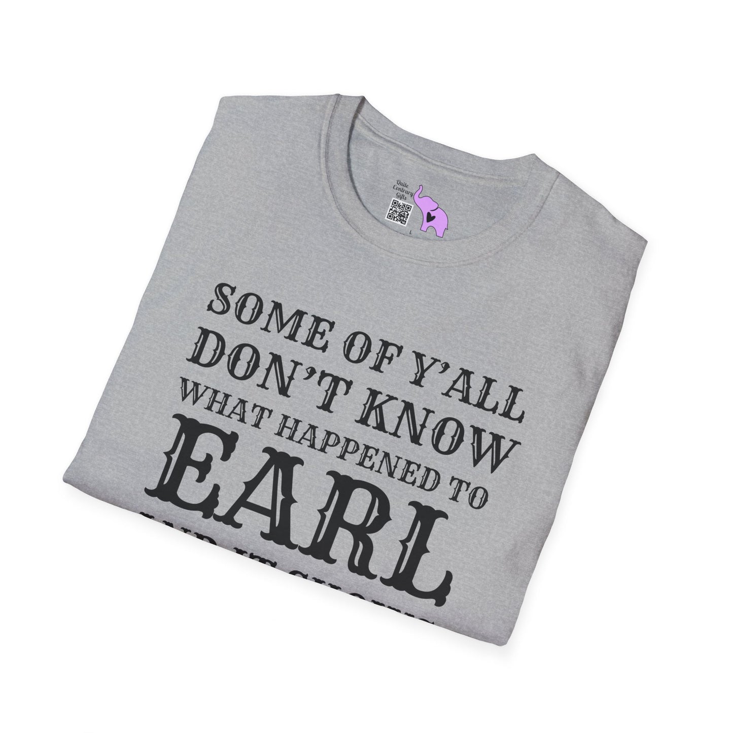 Some of Ya'll Don't Know What Happened to Earl and It Shows T-shirt