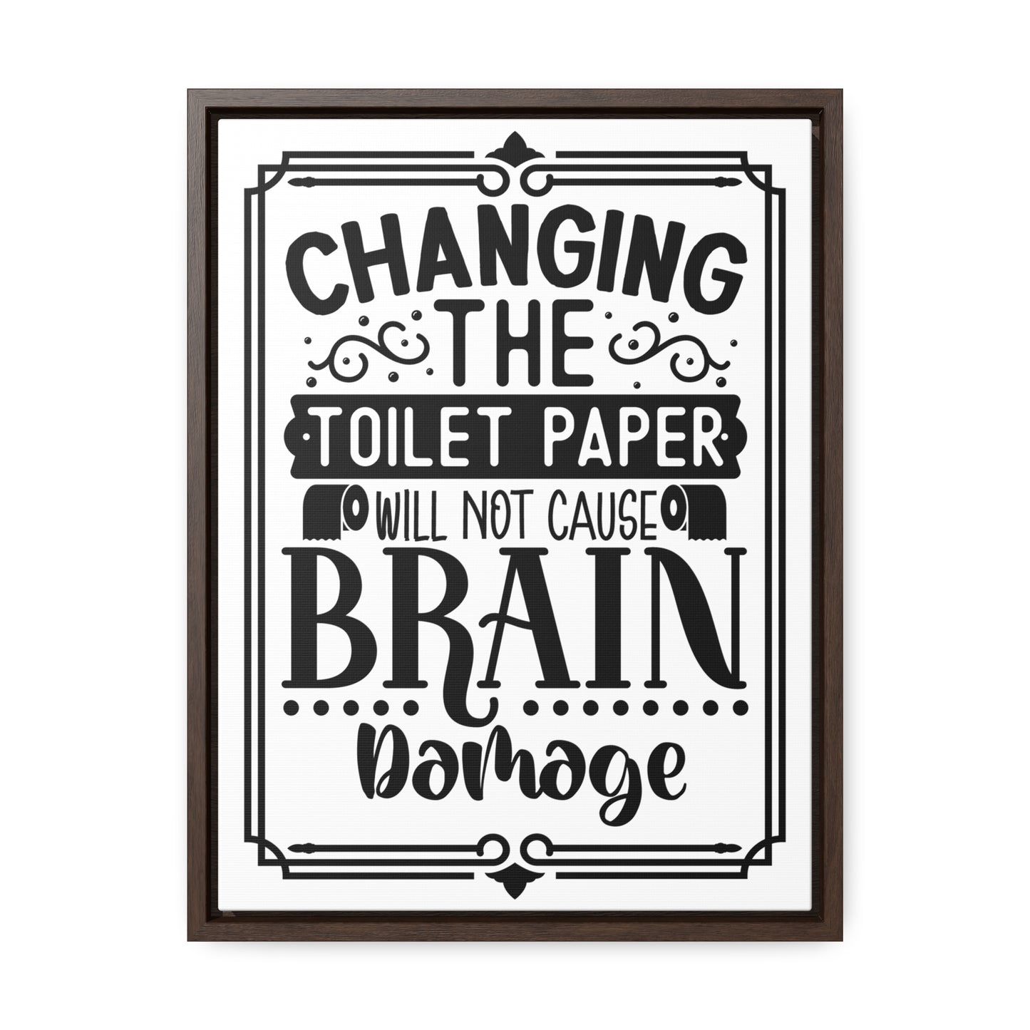 Changing The Toilet Paper Will Not Cause Brain Damage Canvas Wraps, Vertical Frame