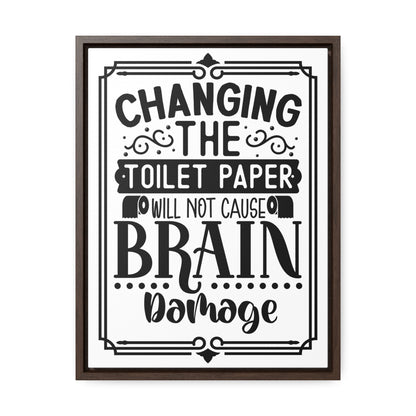 Changing The Toilet Paper Will Not Cause Brain Damage Canvas Wraps, Vertical Frame