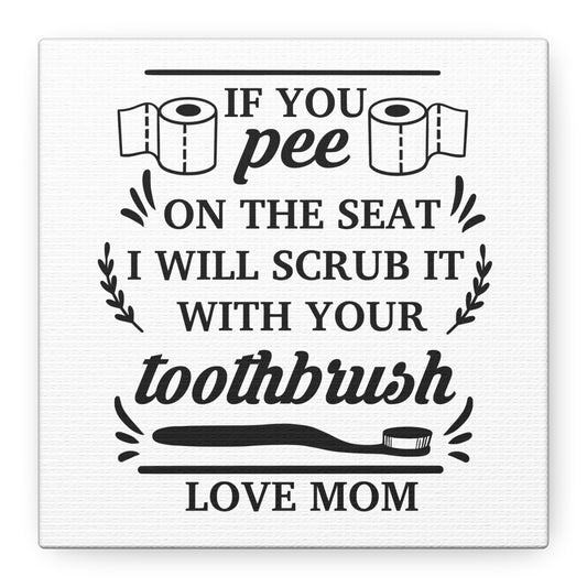 If You Pee On The Seat I Will Scrub It With Your Toothbrush Love Mom Canvas Art