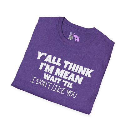 Y'all Think I'm Mean Wait 'til I Don't Like You T-shirt