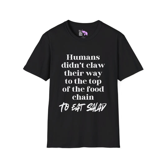 Humans Didn't Claw Their Way To The Top of The Food Chain To Eat Salad T-shirt