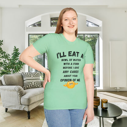 I'll Eat a Bowl of Water With a Fork Before I Give Any Cares About Your Opinion of Me  Adult T-shirt