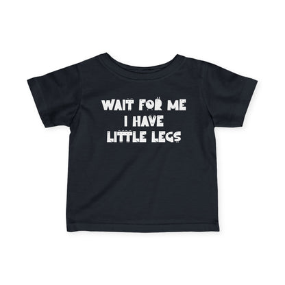 Wait For Me I Have Little Legs Infant Soft T-Shirt