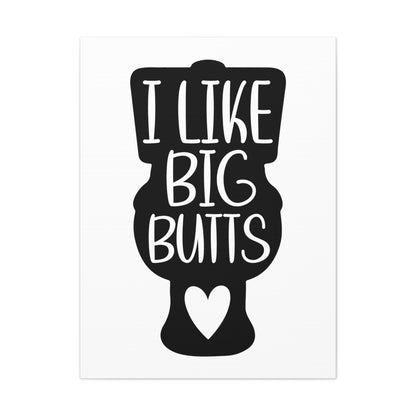 I Like Big Butts Canvas Vertical Wraps w/o Frame