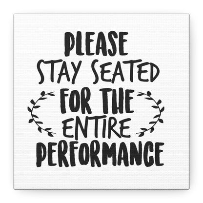 Please Stay Seated For The Entire Performance Canvas Art